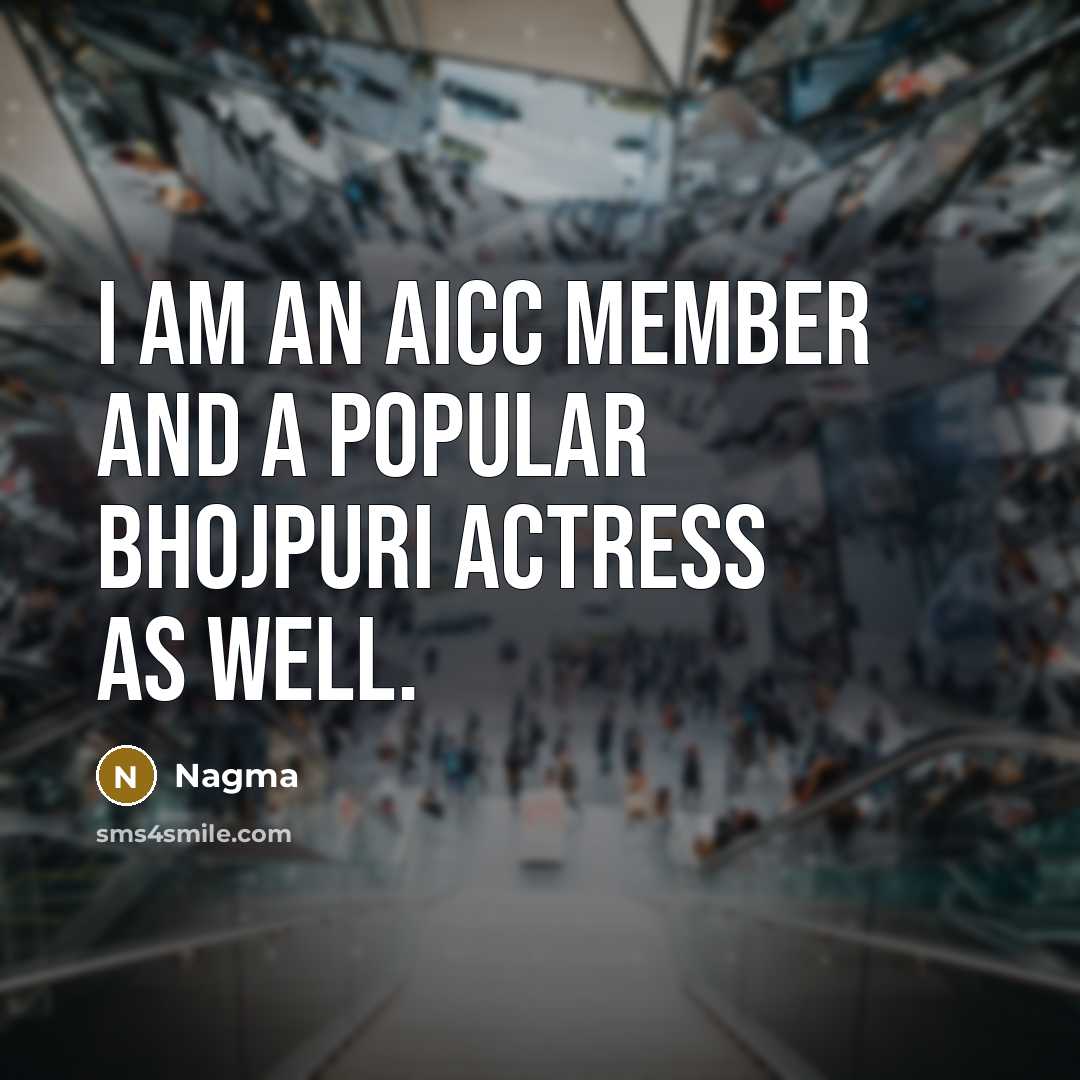 “I am an AICC member and a popular Bhojpuri actress…” quote by Nagma