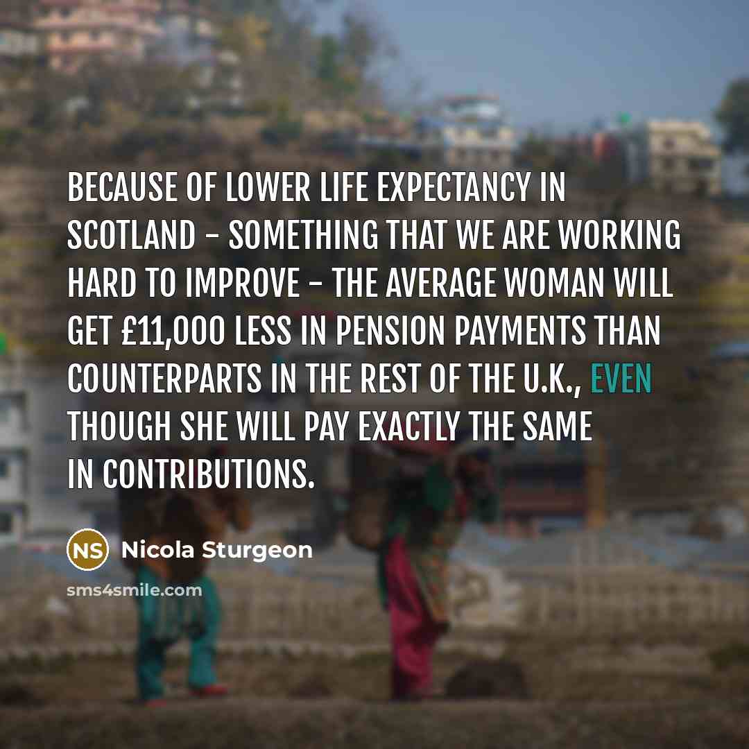 “Because of lower life expectancy in Scotland - something that…” quote by Nicola Sturgeon