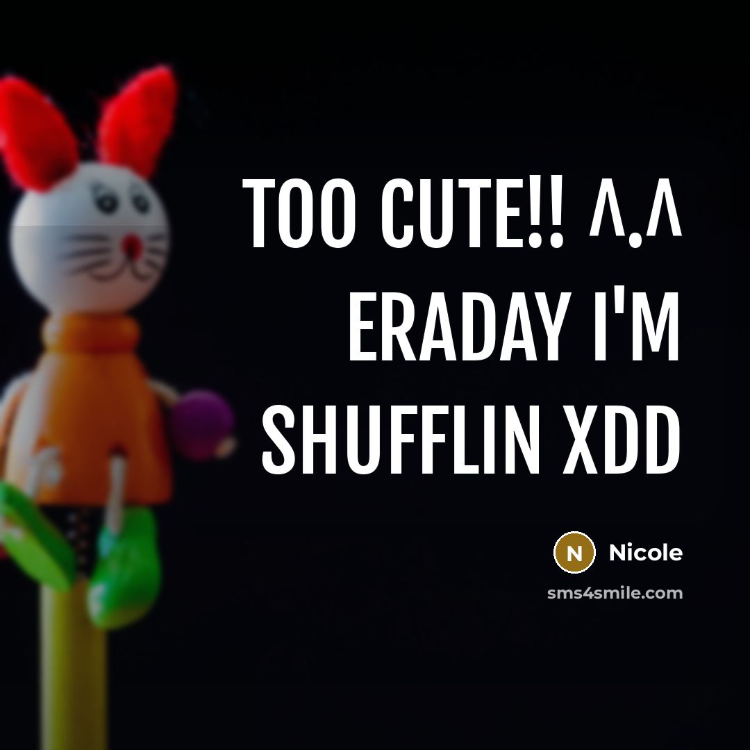 “Too cute!! ^.^ eraday I'm shufflin XDD” quote by Nicole