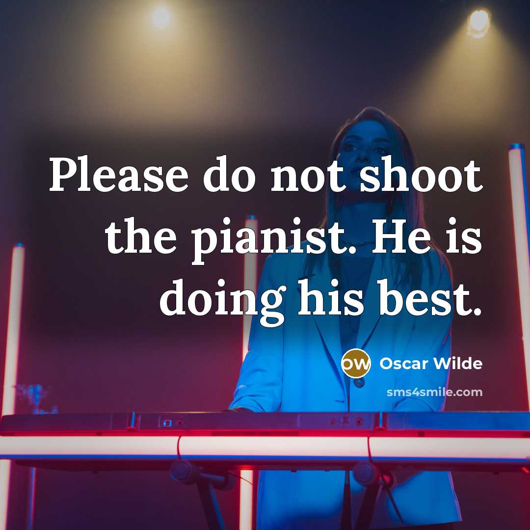 “Please do not shoot the pianist. He is doing his…” quote by Oscar Wilde