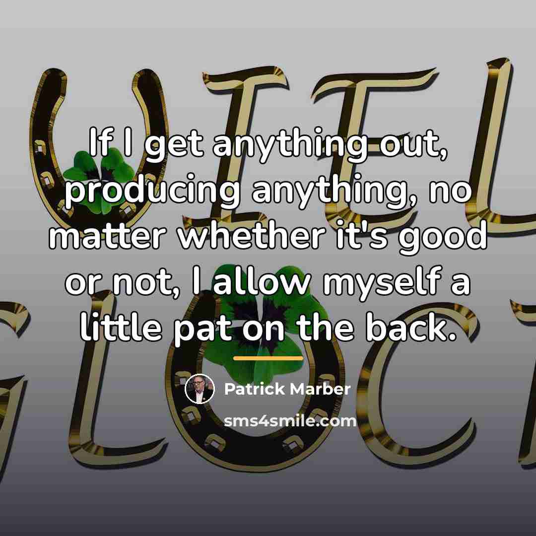 “If I get anything out, producing anything, no matter whether…” quote by Patrick Marber
