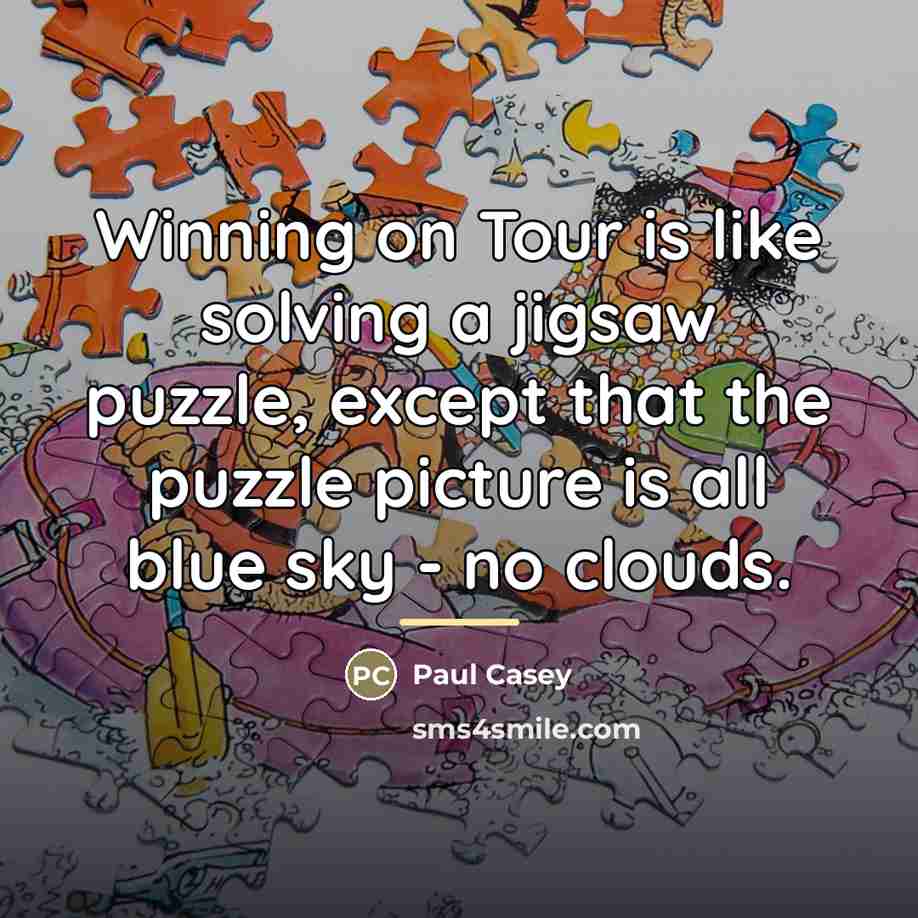 “Winning on Tour is like solving a jigsaw puzzle, except…” quote by Paul Casey
