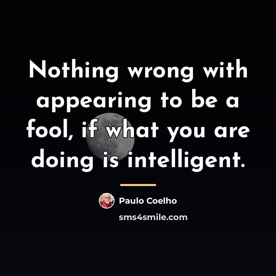 “Nothing wrong with appearing to be a fool, if what…” quote by Paulo Coelho
