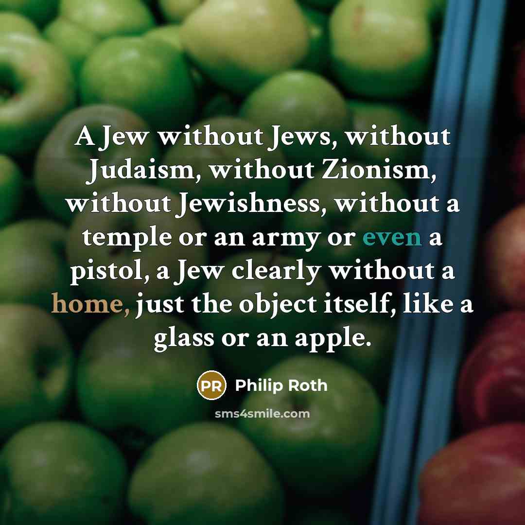 “A Jew without Jews, without Judaism, without Zionism, without Jewishness,…” quote by Philip Roth