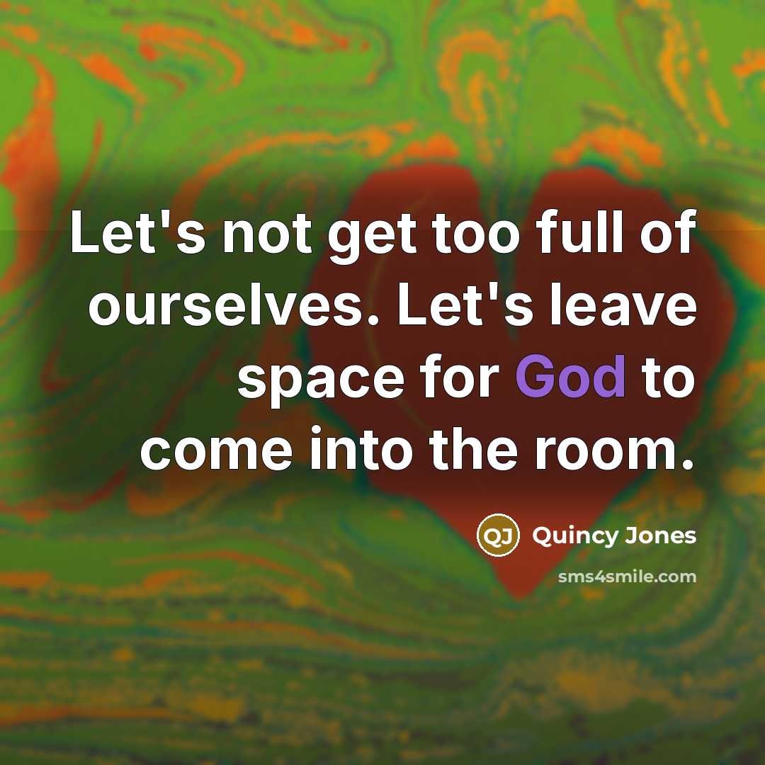 “Let's not get too full of ourselves. Let's leave space…” quote by Quincy Jones