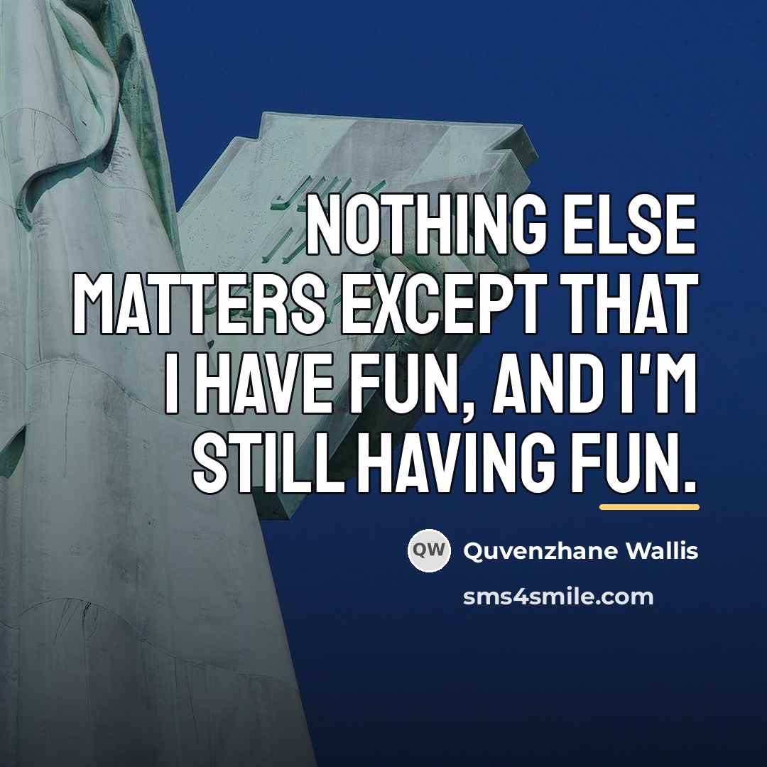 “Nothing else matters except that I have fun, and I'm…” quote by Quvenzhane Wallis