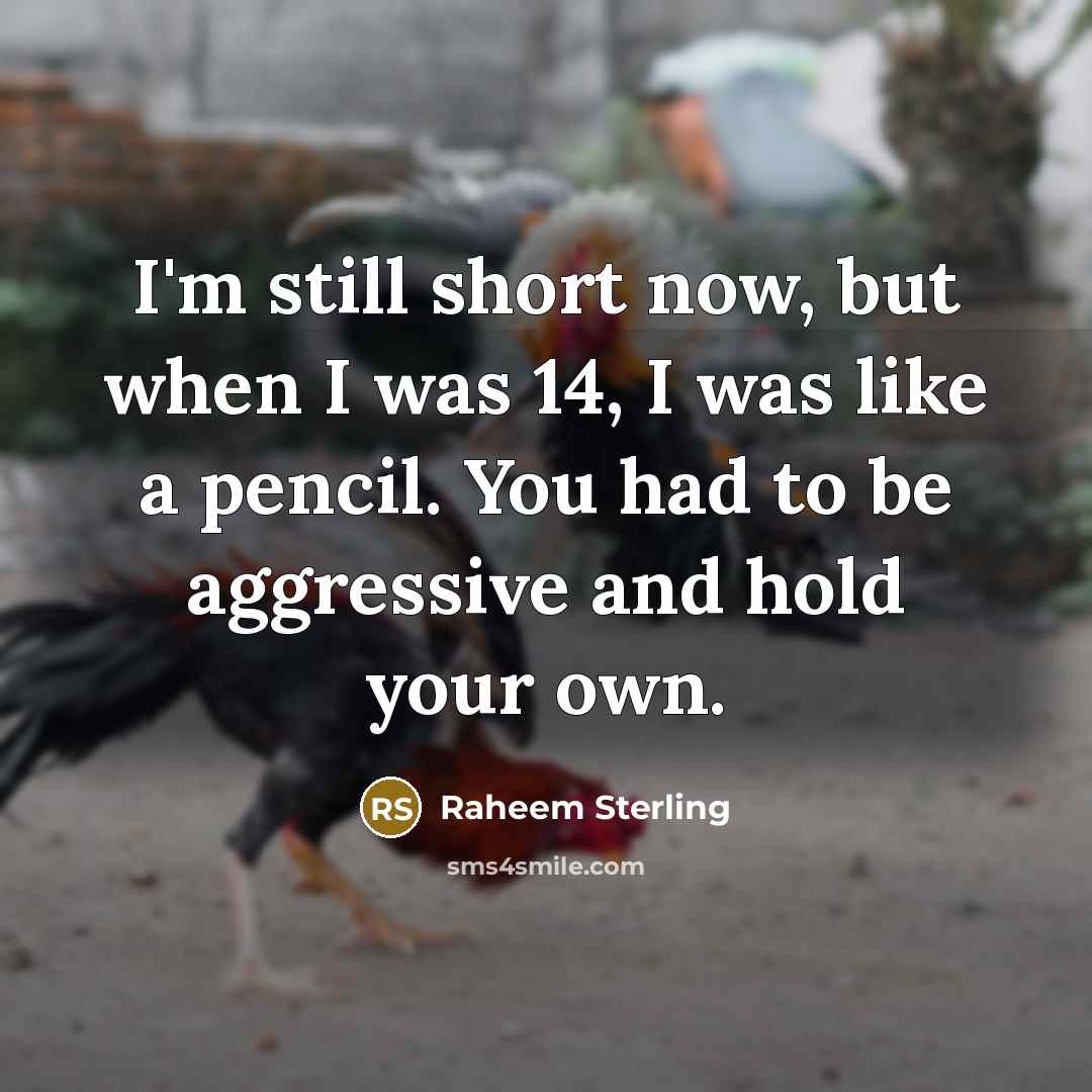 “I'm still short now, but when I was 14, I…” quote by Raheem Sterling