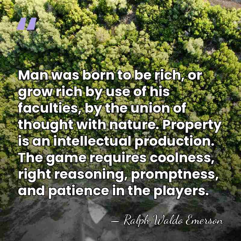 Man was born to be rich, or grow rich by use of&hellip; - Ralph Waldo Emerson