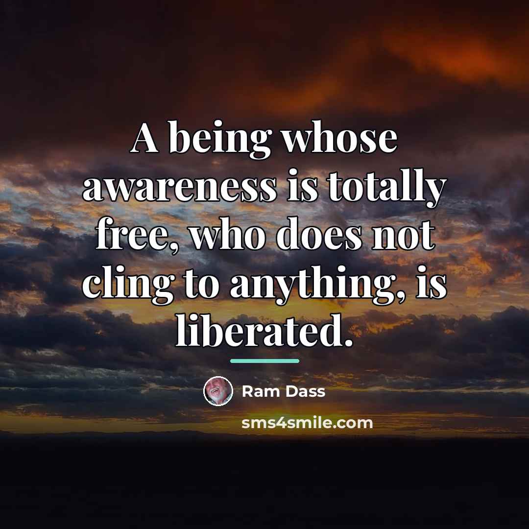 “A being whose awareness is totally free, who does not…” quote by Ram Dass