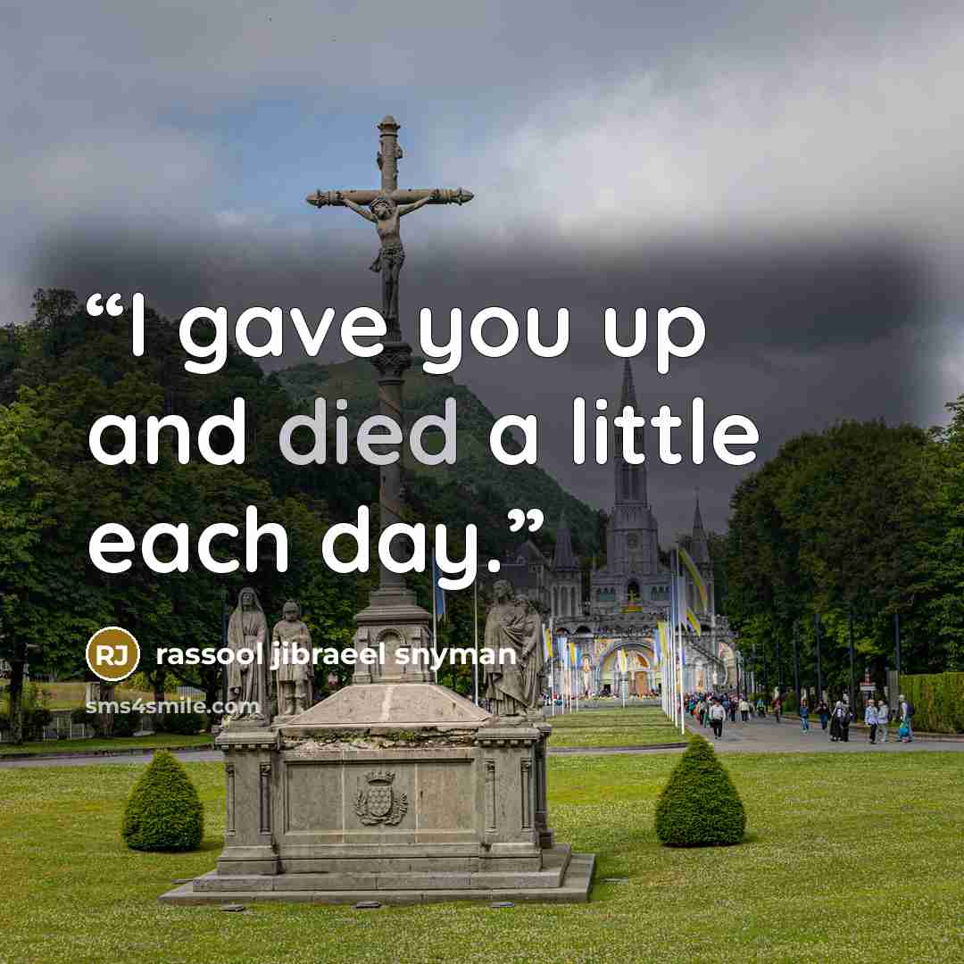 “I gave you up and died a little each day.” quote by rassool jibraeel snyman