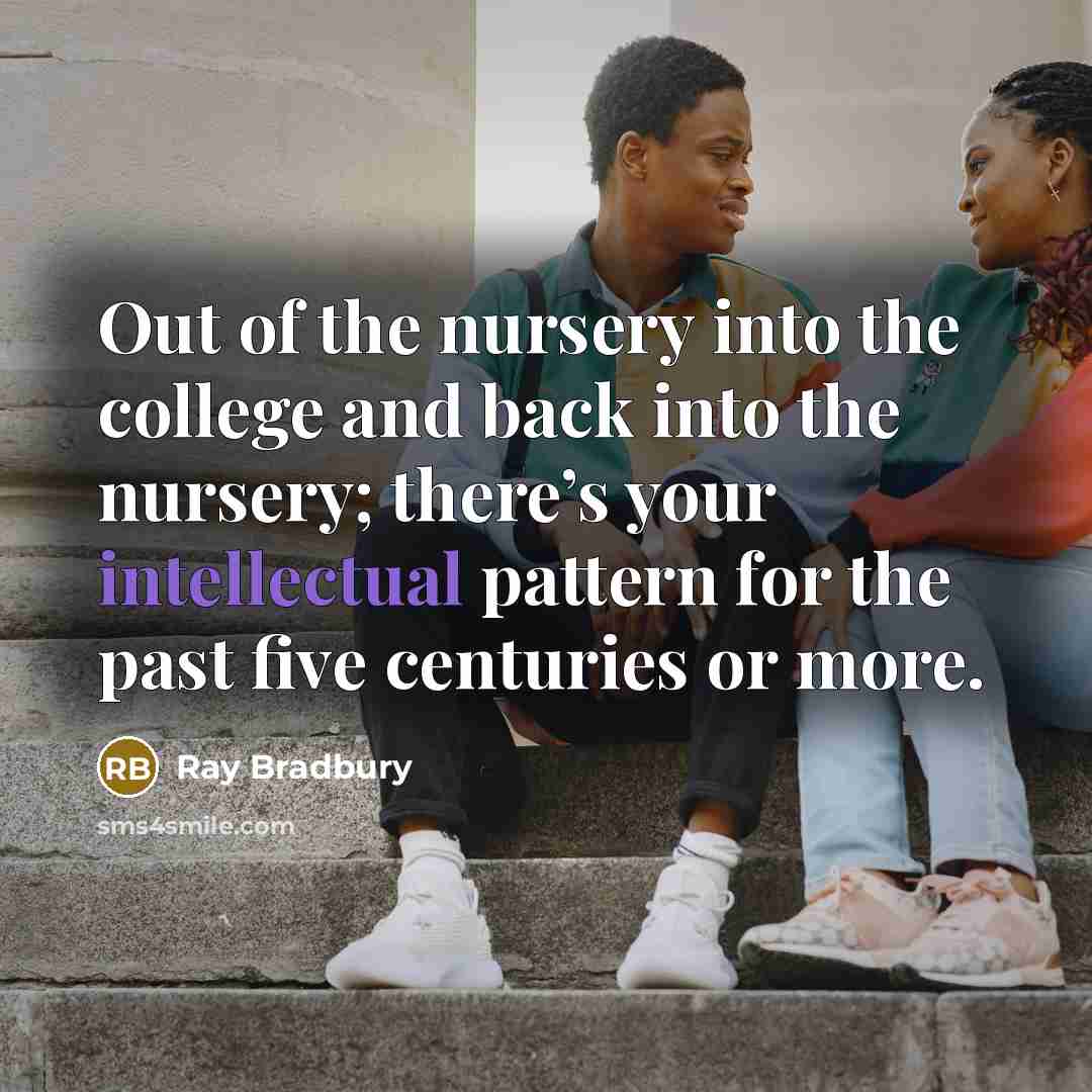 “Out of the nursery into the college and back into…” quote by Ray Bradbury
