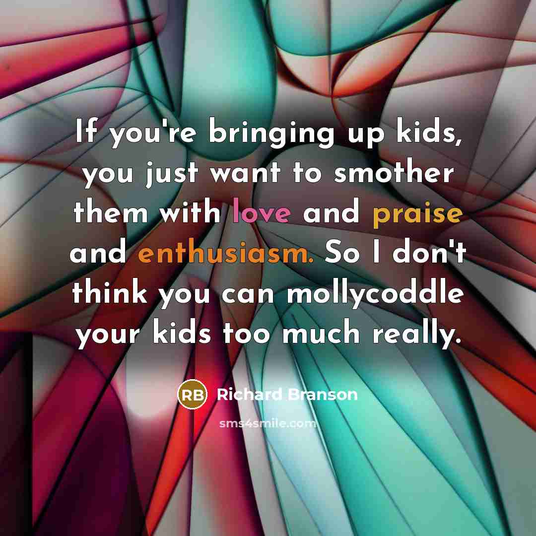 “If you're bringing up kids, you just want to smother…” quote by Richard Branson