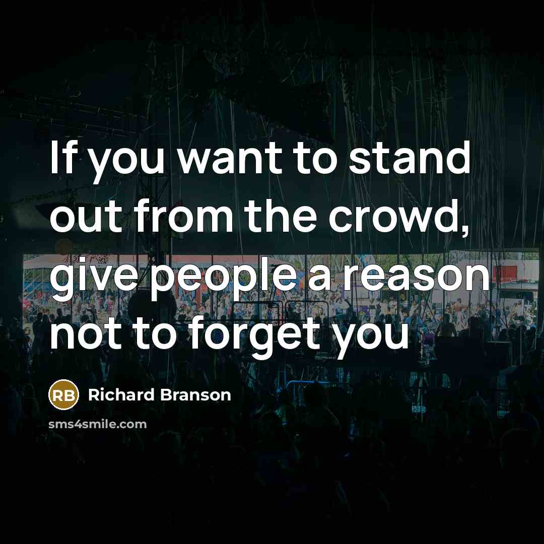 “If you want to stand out from the crowd, give people a reason not to forget you” quote by Richard Branson