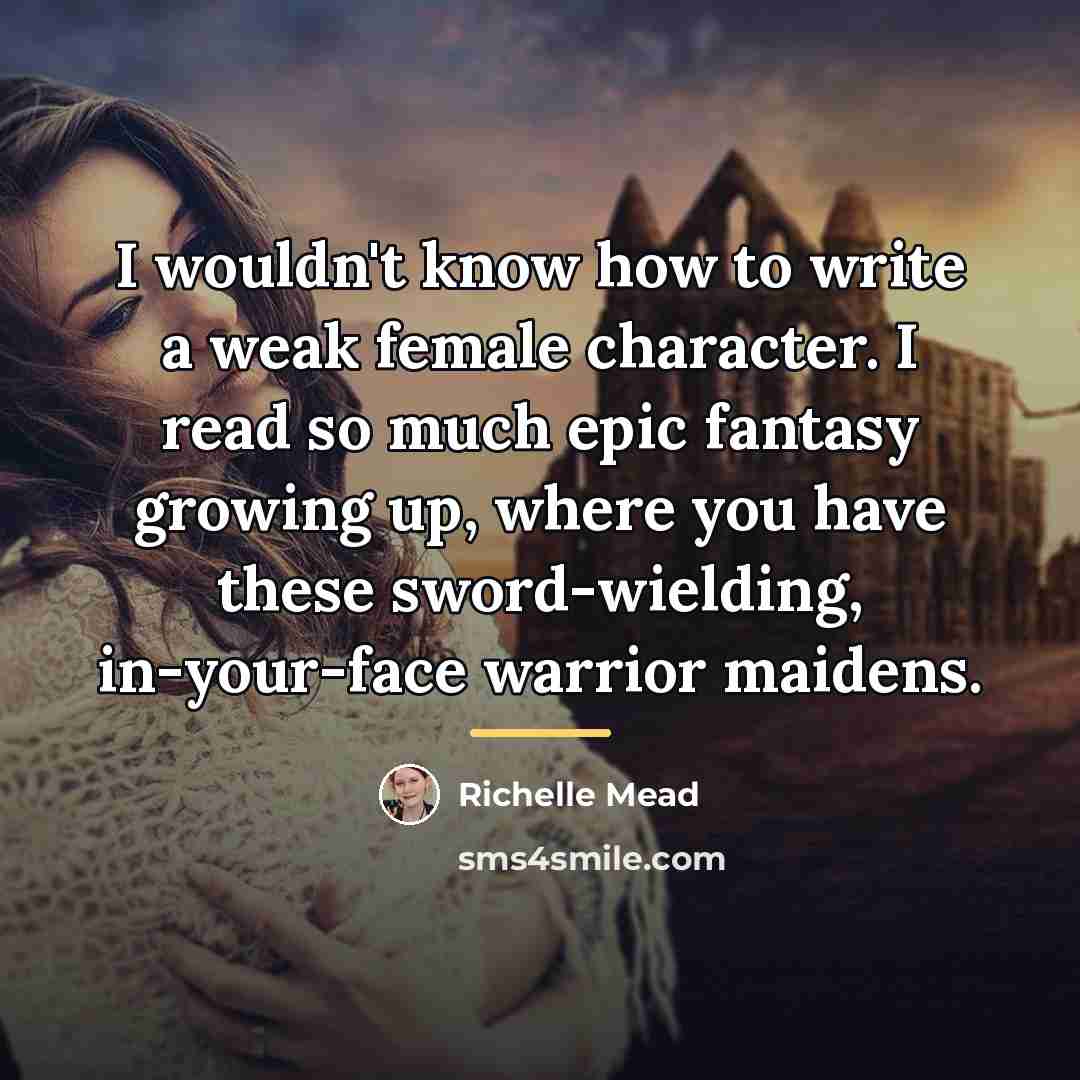 “I wouldn't know how to write a weak female character.…” quote by Richelle Mead