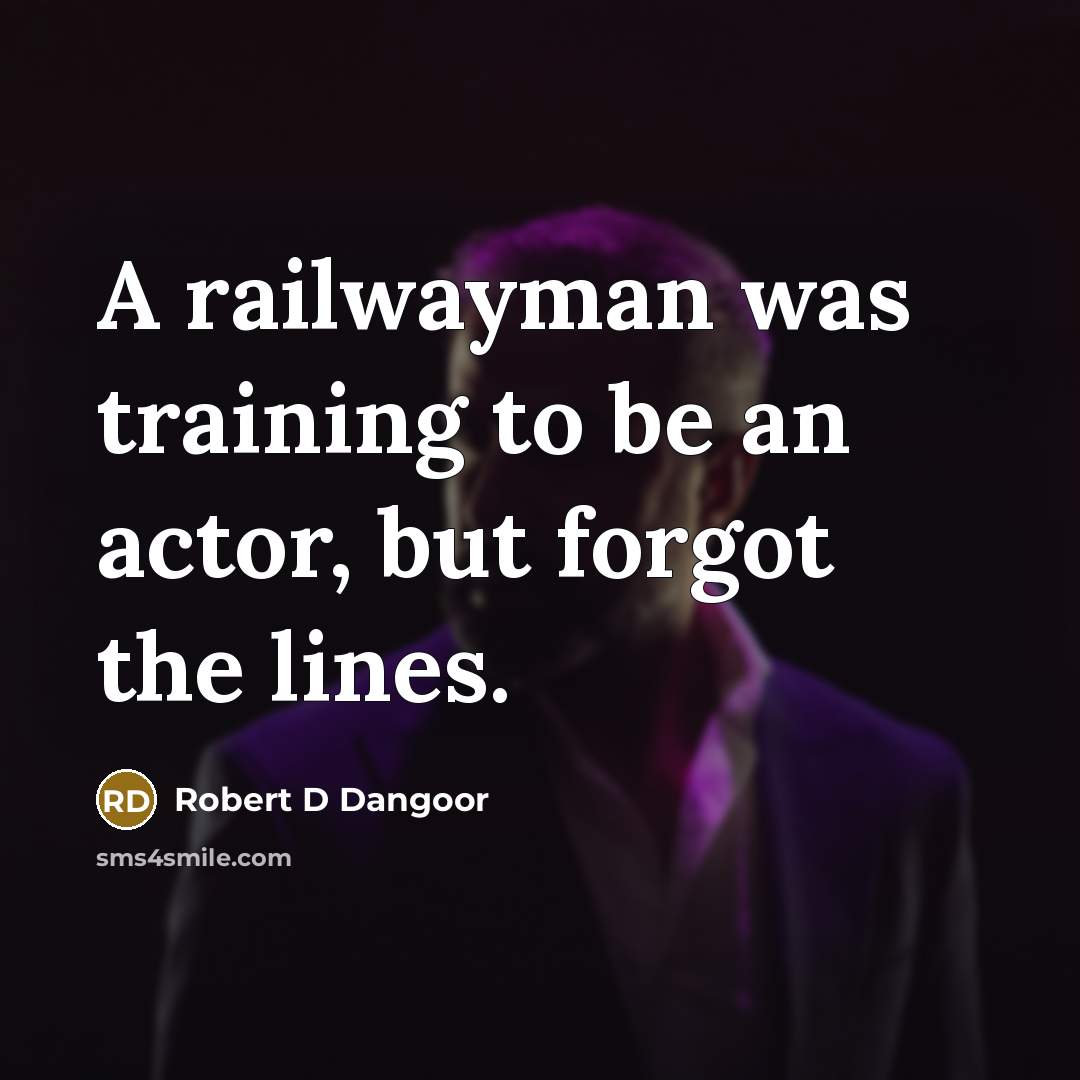 “A railwayman was training to be an actor, but forgot the lines.” quote by Robert D Dangoor