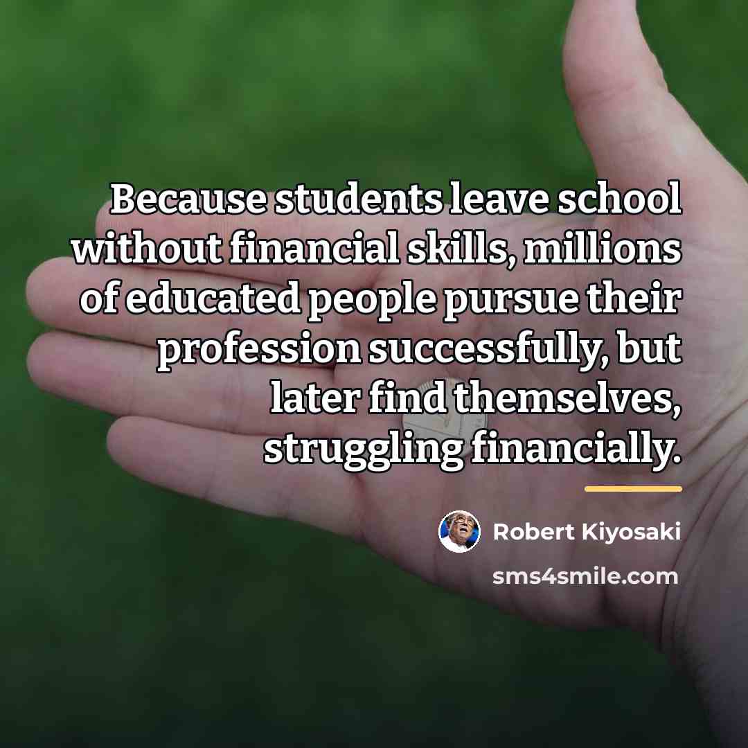 “Because students leave school without financial skills, millions of educated…” quote by Robert Kiyosaki