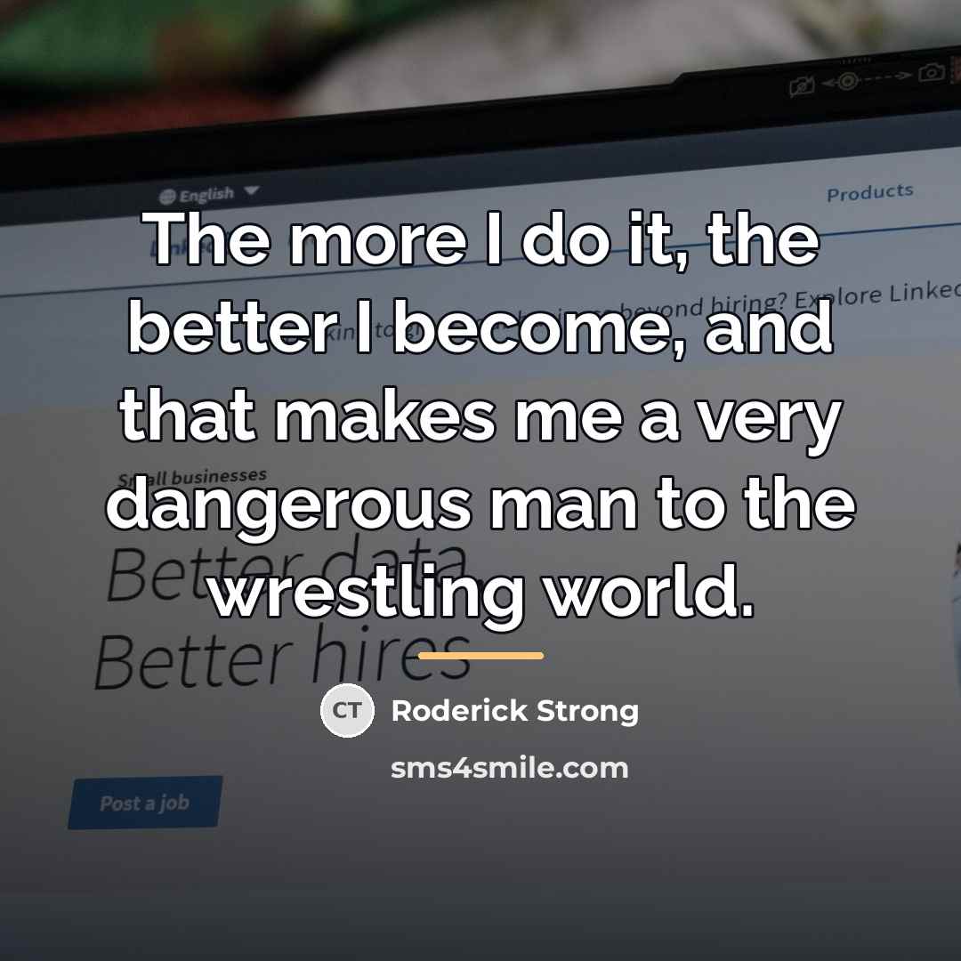“The more I do it, the better I become, and…” quote by Roderick Strong