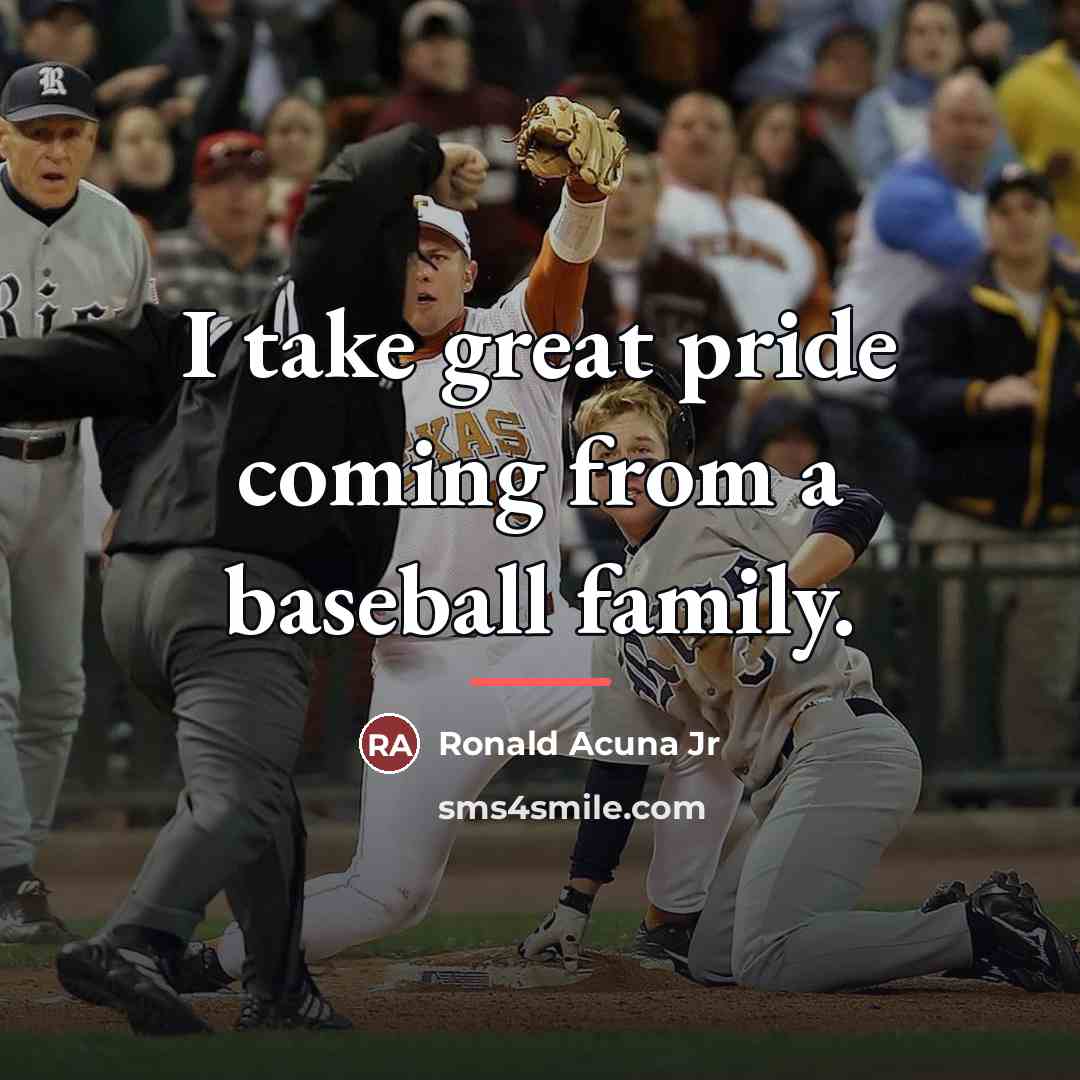 “I take great pride coming from a baseball family.…” quote by Ronald Acuna Jr