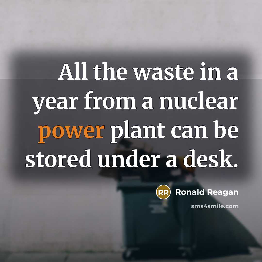 “All the waste in a year from a nuclear power plant can be stored under a desk.” quote by Ronald Reagan