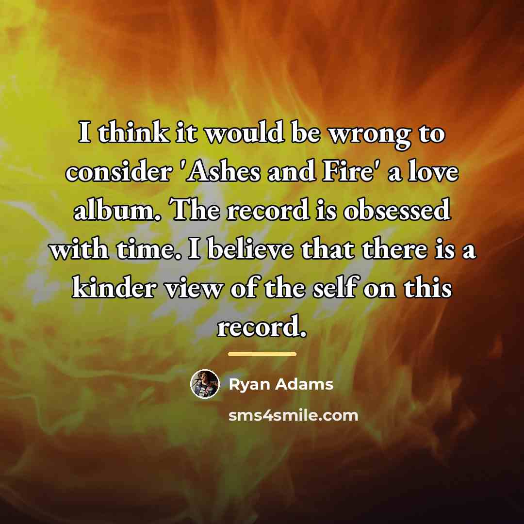 “I think it would be wrong to consider 'Ashes and…” quote by Ryan Adams