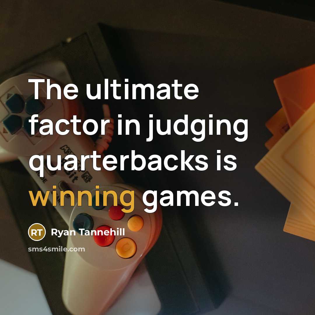 “The ultimate factor in judging quarterbacks is winning games.…” quote by Ryan Tannehill