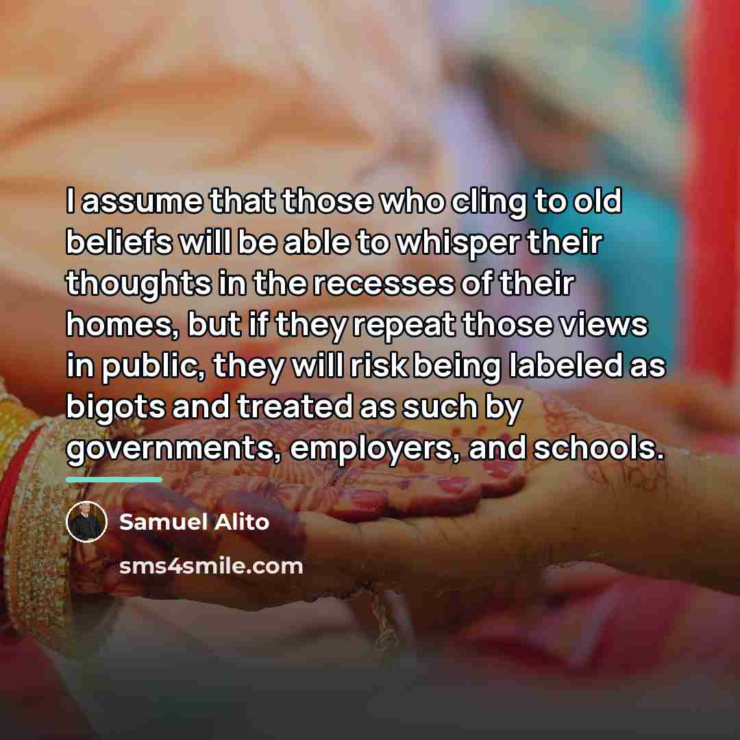 “I assume that those who cling to old beliefs will…” quote by Samuel Alito