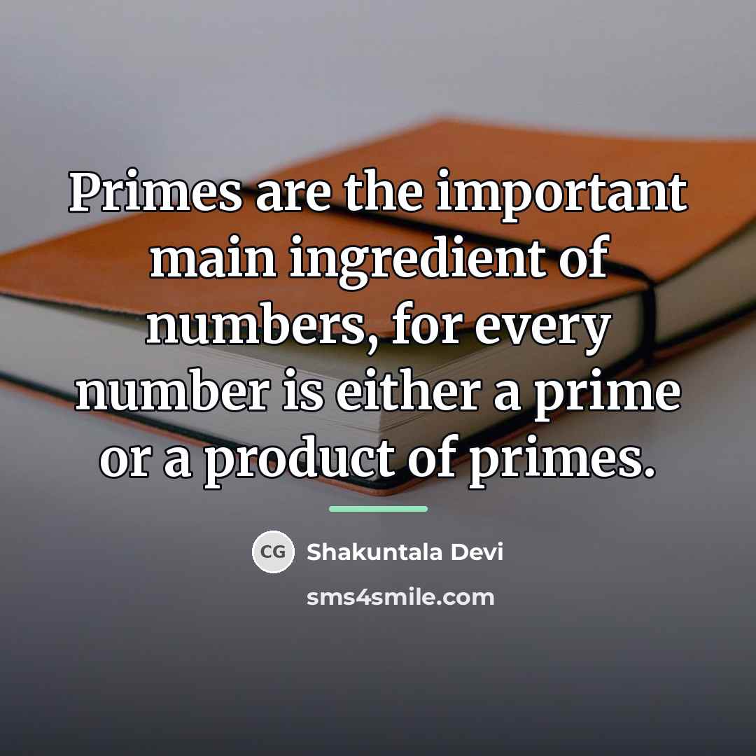 “Primes are the important main ingredient of numbers, for every…” quote by Shakuntala Devi