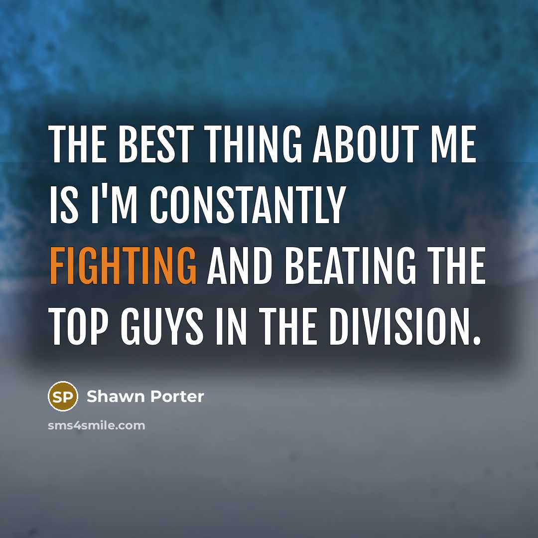 “The best thing about me is I'm constantly fighting and…” quote by Shawn Porter