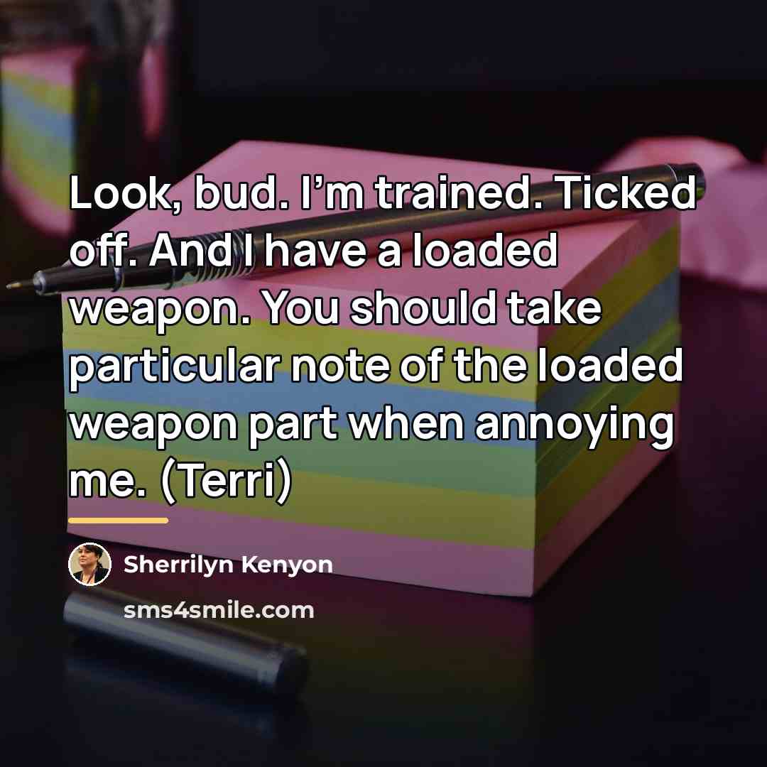 “Look, bud. I’m trained. Ticked off. And I have a…” quote by Sherrilyn Kenyon