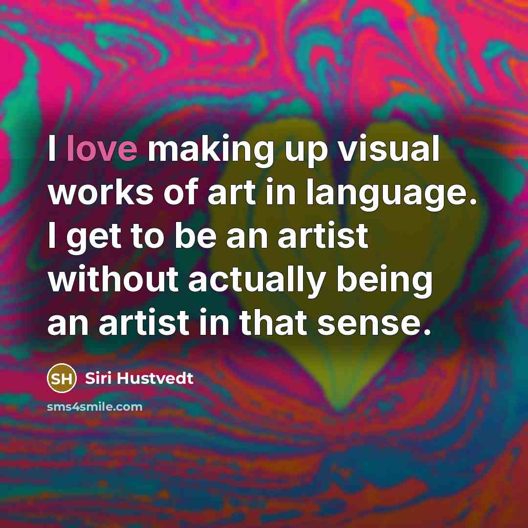 “I love making up visual works of art in language.…” quote by Siri Hustvedt