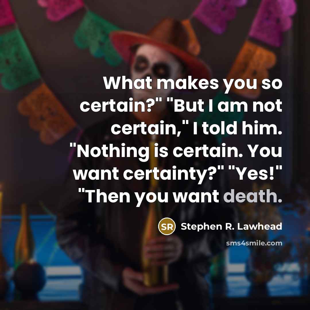 “What makes you so certain?" "But I am not certain,"…” quote by Stephen R. Lawhead