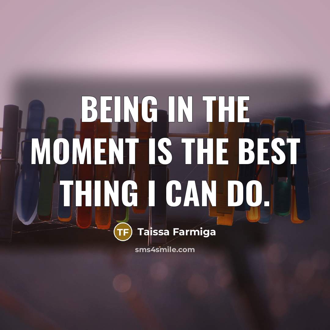 “Being in the moment is the best thing I can do.” quote by Taissa Farmiga
