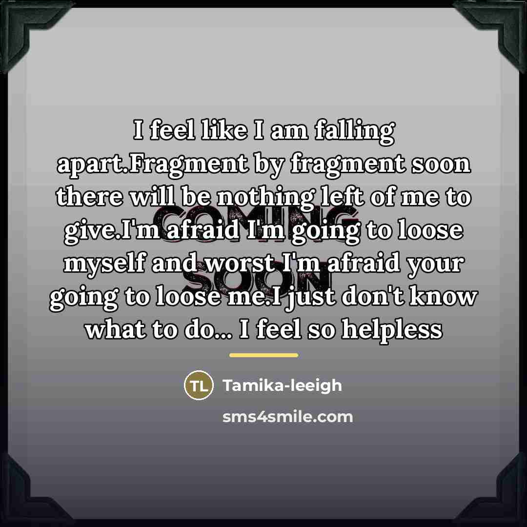 “I feel like I am falling apart.Fragment by fragment soon…” quote by Tamika-leeigh