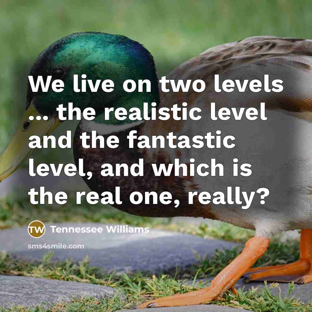 “We live on two levels ... the realistic level and…” quote by Tennessee Williams