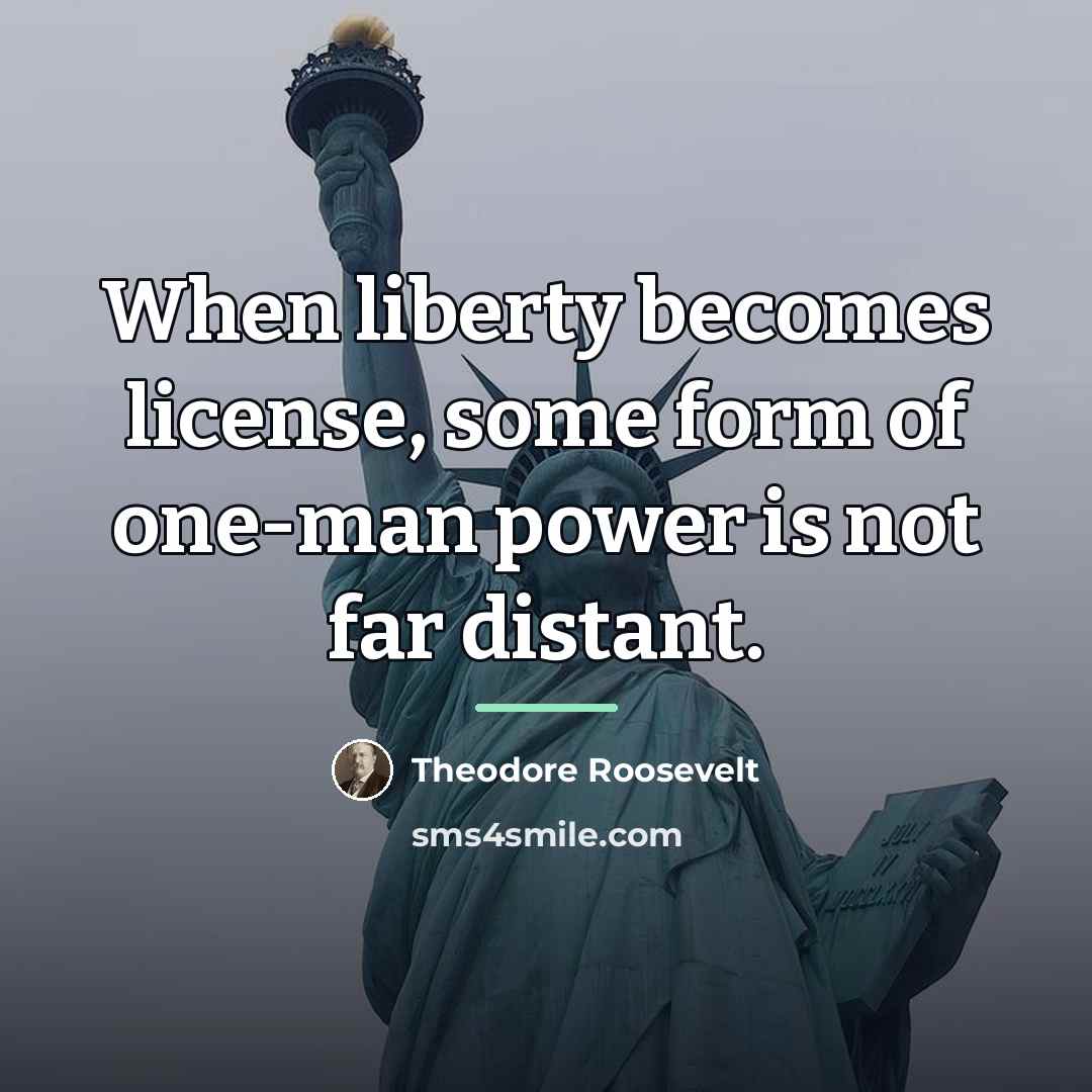 “When liberty becomes license, some form of one-man power is…” quote by Theodore Roosevelt