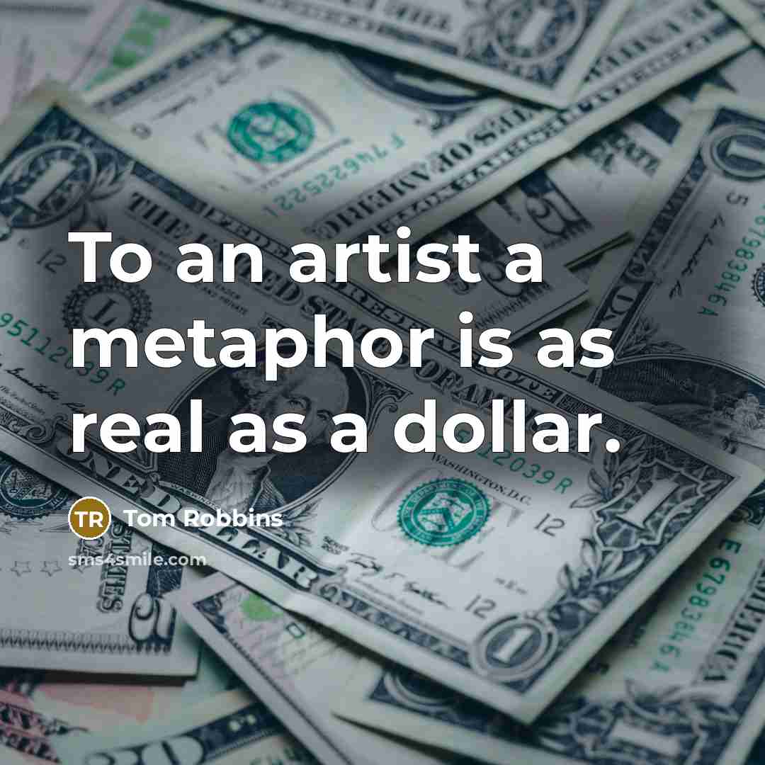 “To an artist a metaphor is as real as a…” quote by Tom Robbins