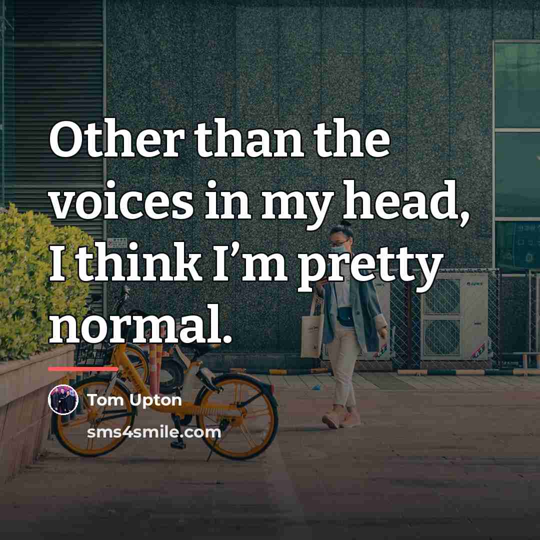 “Other than the voices in my head, I think I’m…” quote by Tom Upton