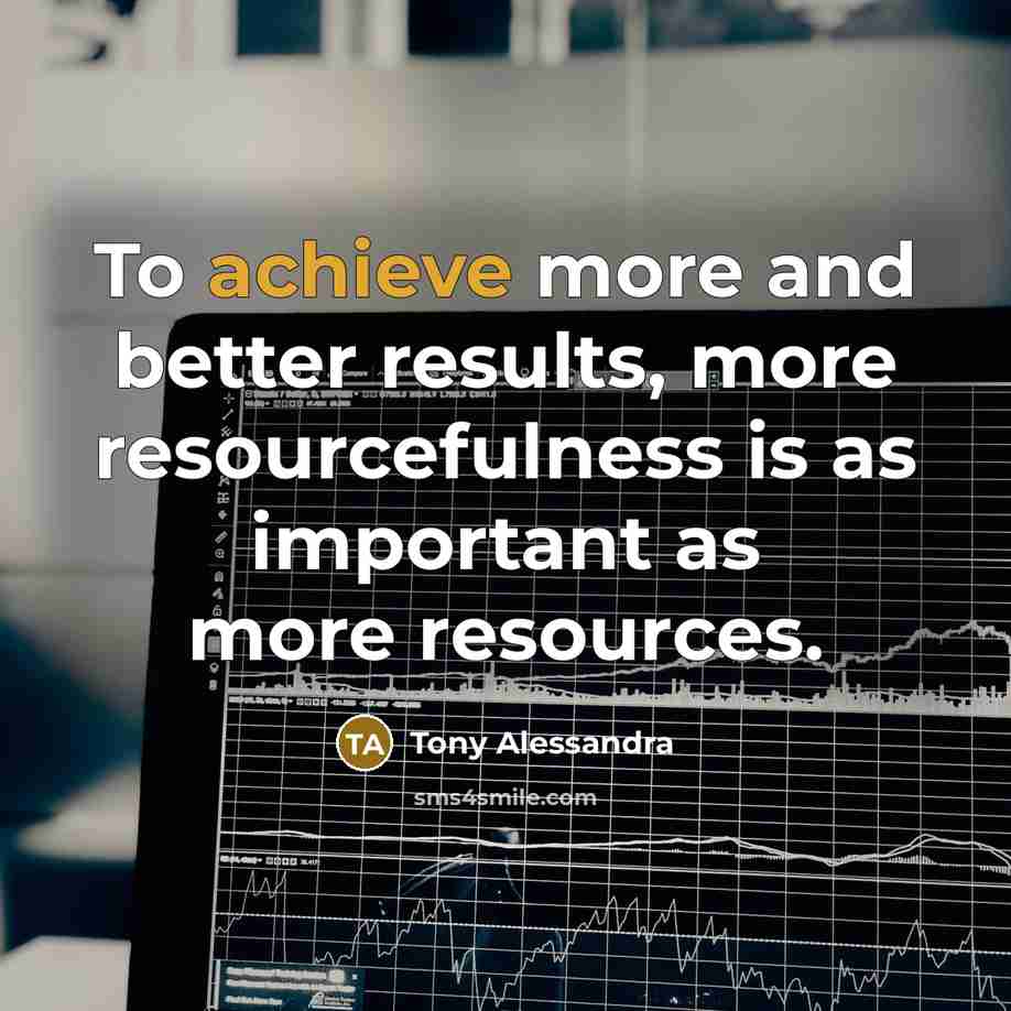 “To achieve more and better results, more resourcefulness is as…” quote by Tony Alessandra