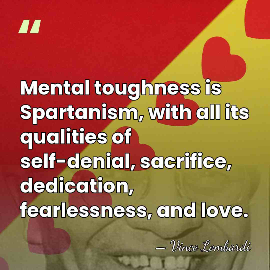 Mental toughness is Spartanism, with all its qualities of self-denial, sacrifice, dedication,&hellip; - Vince Lombardi