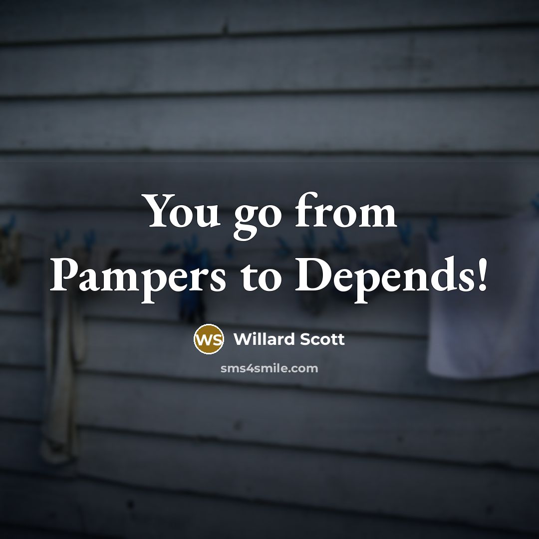 “You go from Pampers to Depends!…” quote by Willard Scott
