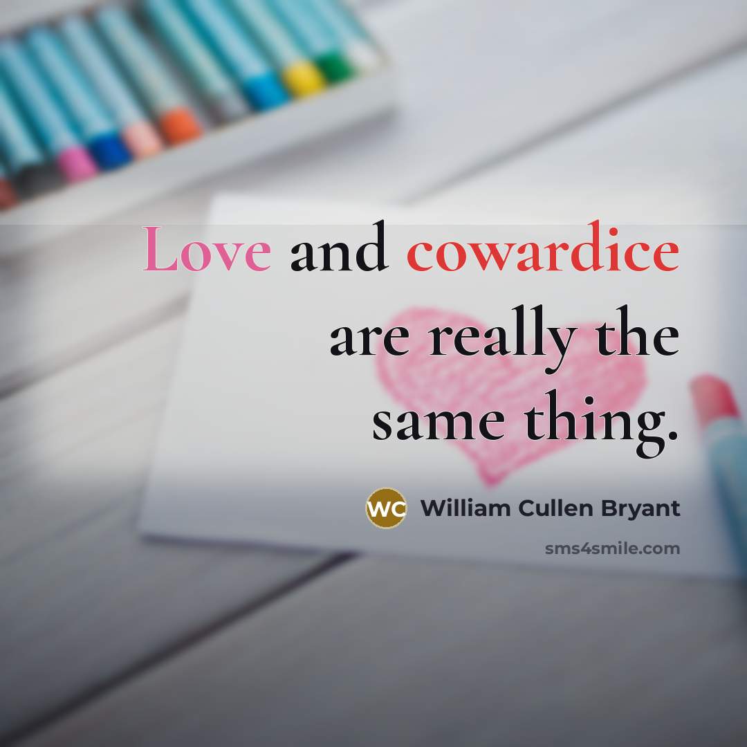 “Love and cowardice are really the same thing.…” quote by William Cullen Bryant