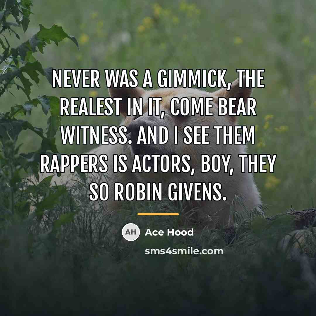 “Never was a gimmick, the realest in it, come bear…” quote by Ace Hood