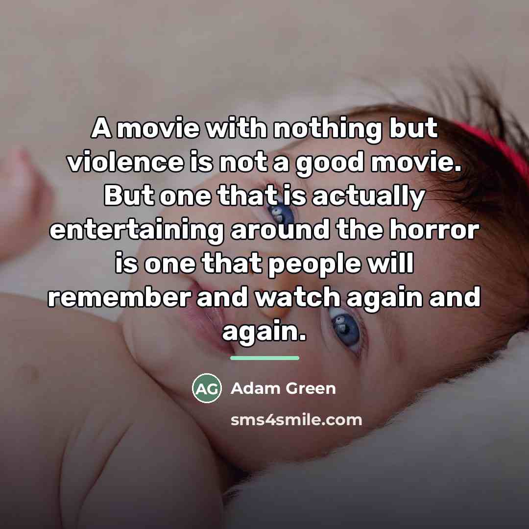 “A movie with nothing but violence is not a good…” quote by Adam Green