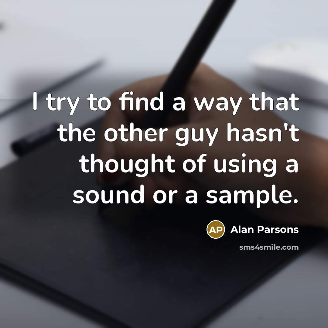 “I try to find a way that the other guy…” quote by Alan Parsons