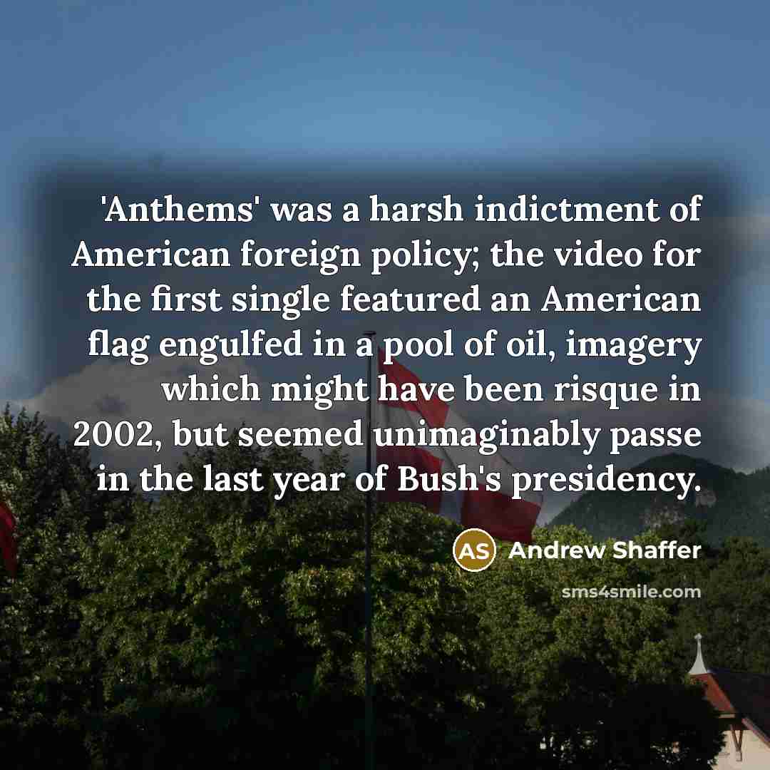“'Anthems' was a harsh indictment of American foreign policy; the…” quote by Andrew Shaffer