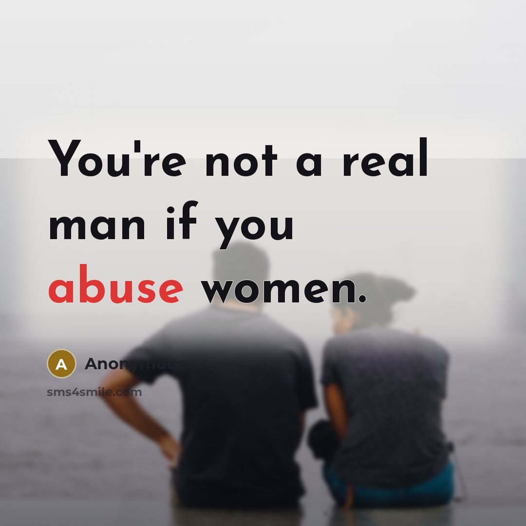 “You're not a real man if you abuse women.…” quote by Anonymous