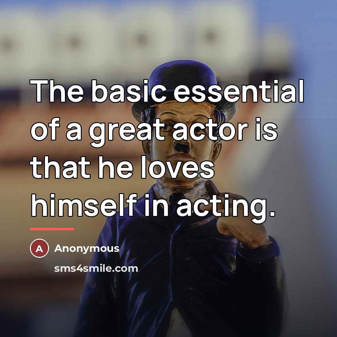 “The basic essential of a great actor is that he…” quote by Anonymous
