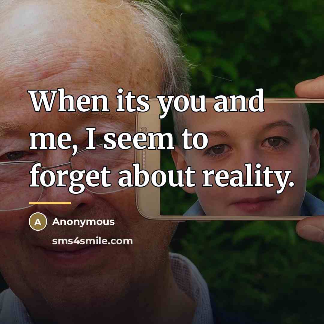 “When its you and me, I seem to forget about…” quote by Anonymous
