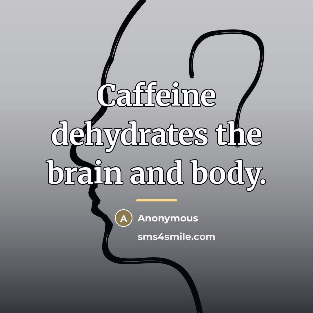“Caffeine dehydrates the brain and body.…” quote by Anonymous