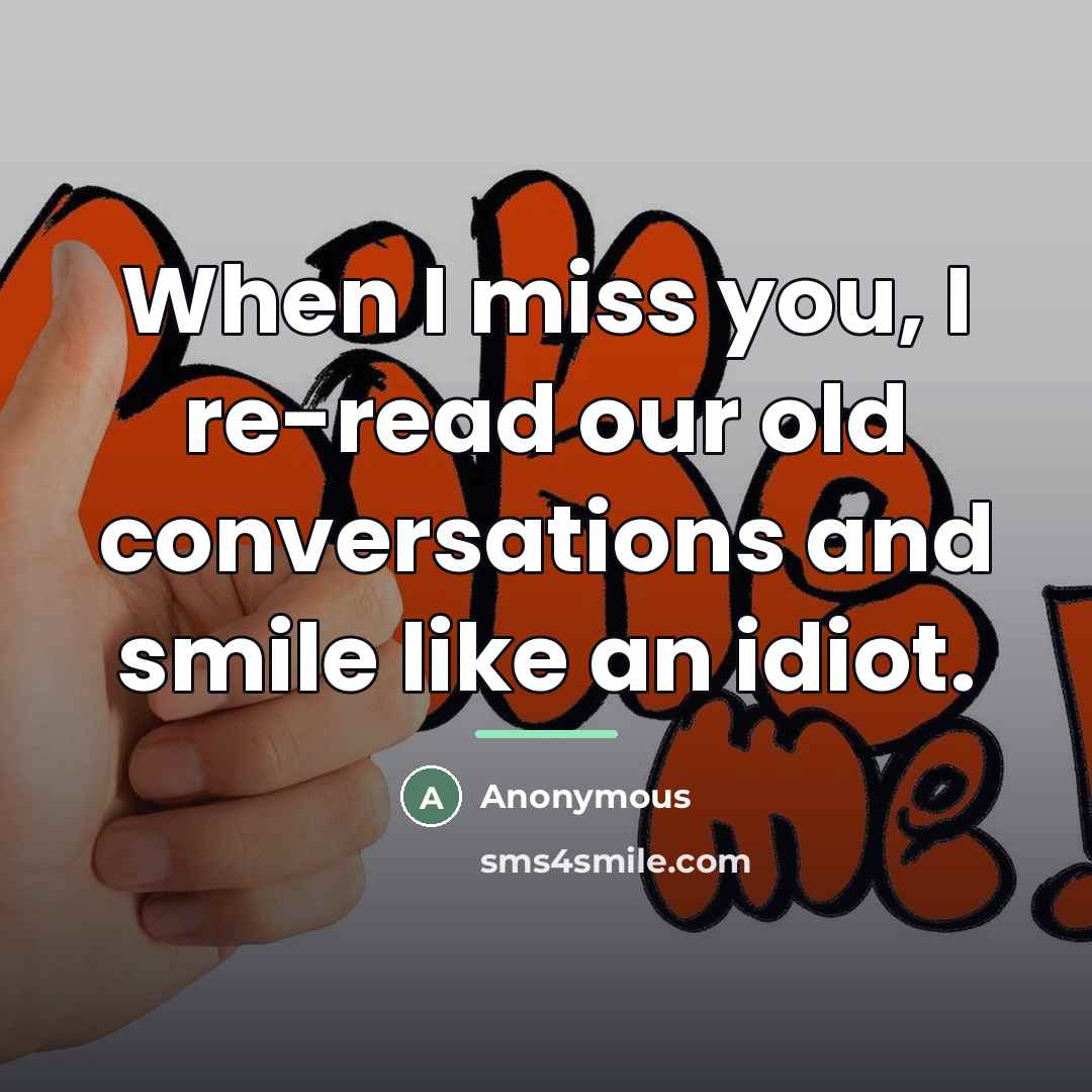 “When I miss you, I re-read our old conversations and…” quote by Anonymous